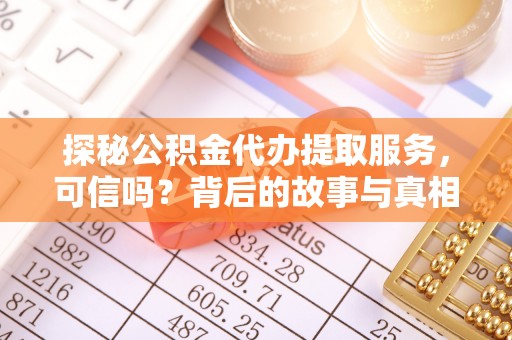 金安探秘公积金代办提取服务，可信吗？背后的故事与真相