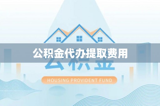 金安公积金代办提取费用