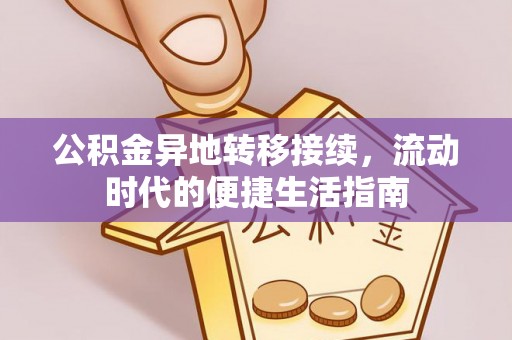 金安公积金异地转移接续，流动时代的便捷生活指南