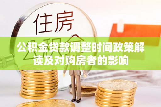 金安公积金贷款调整时间政策解读及对购房者的影响