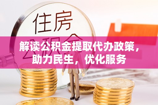 金安解读公积金提取代办政策，助力民生，优化服务