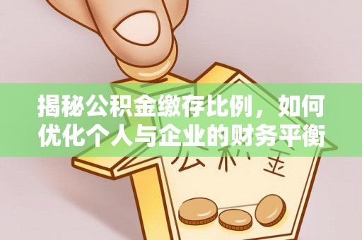 金安揭秘公积金缴存比例，如何优化个人与企业的财务平衡