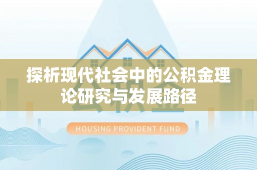 金安探析现代社会中的公积金理论研究与发展路径