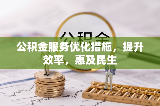 金安公积金服务优化措施，提升效率，惠及民生