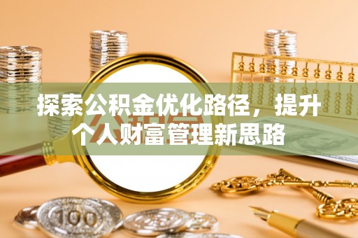 金安探索公积金优化路径，提升个人财富管理新思路