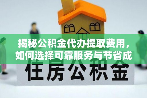 金安揭秘公积金代办提取费用，如何选择可靠服务与节省成本