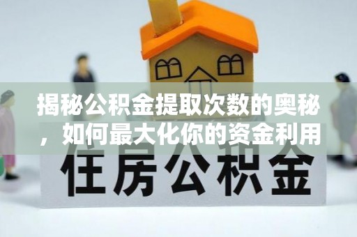 金安揭秘公积金提取次数的奥秘，如何最大化你的资金利用？