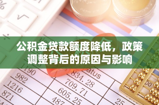 金安公积金贷款额度降低，政策调整背后的原因与影响