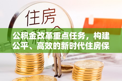 金安公积金改革重点任务，构建公平、高效的新时代住房保障体系