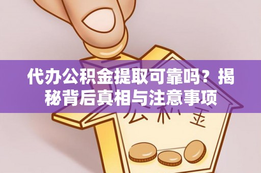 金安代办公积金提取可靠吗？揭秘背后真相与注意事项