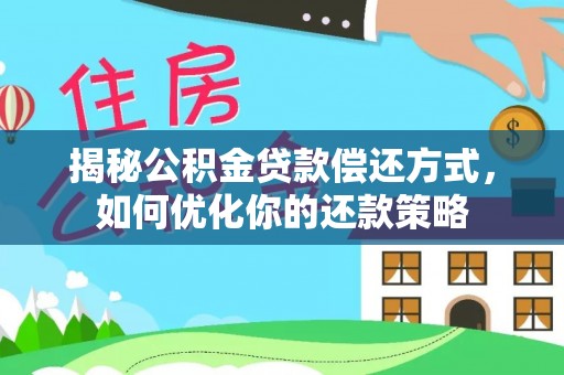 金安揭秘公积金贷款偿还方式，如何优化你的还款策略