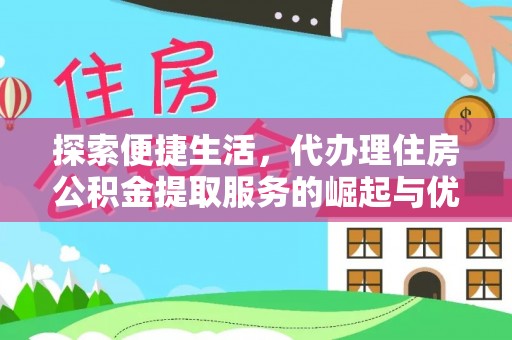 金安探索便捷生活，代办理住房公积金提取服务的崛起与优势
