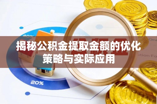 金安揭秘公积金提取金额的优化策略与实际应用