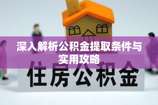 金安深入解析公积金提取条件与实用攻略