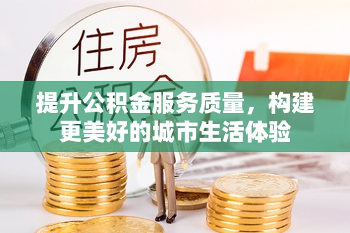 金安提升公积金服务质量，构建更美好的城市生活体验