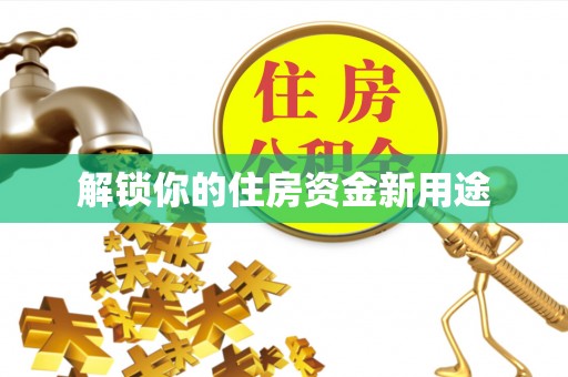 金安解锁你的住房资金新用途