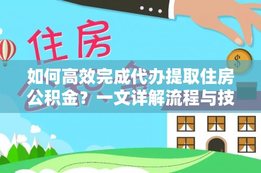 金安如何高效完成代办提取住房公积金？一文详解流程与技巧