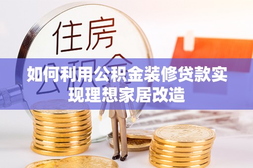 金安如何利用公积金装修贷款实现理想家居改造