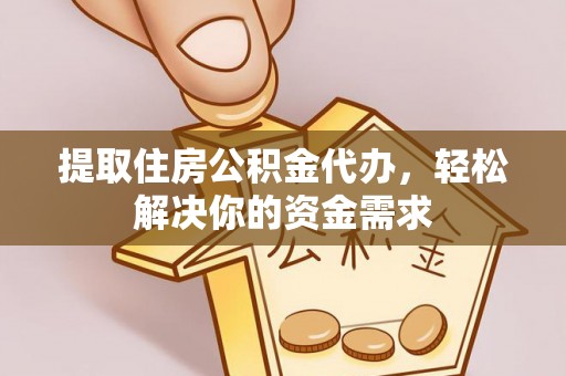 金安提取住房公积金代办，轻松解决你的资金需求