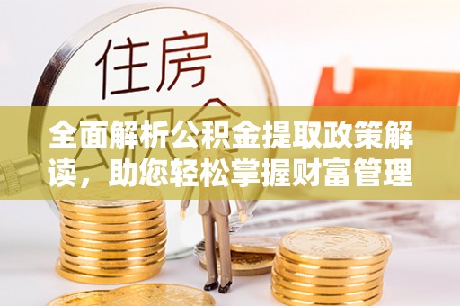 金安全面解析公积金提取政策解读，助您轻松掌握财富管理新方向