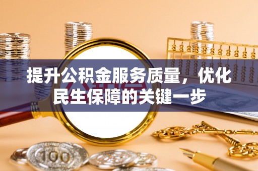 金安提升公积金服务质量，优化民生保障的关键一步