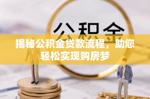 金安揭秘公积金贷款流程，助您轻松实现购房梦