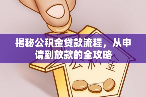 金安揭秘公积金贷款流程，从申请到放款的全攻略