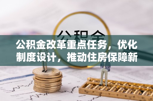 金安公积金改革重点任务，优化制度设计，推动住房保障新发展