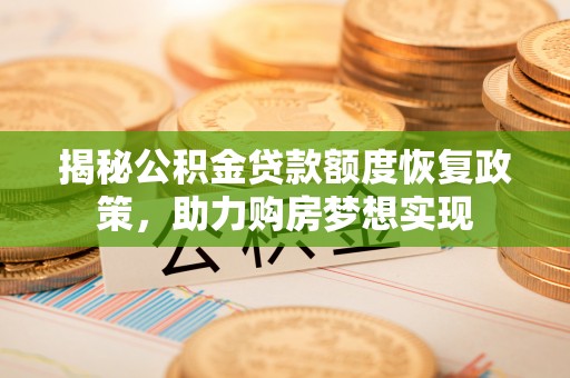 金安揭秘公积金贷款额度恢复政策，助力购房梦想实现