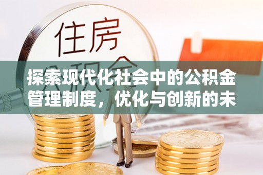 金安探索现代化社会中的公积金管理制度，优化与创新的未来方向
