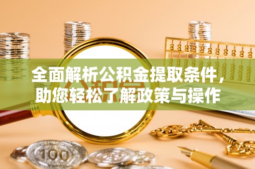 金安全面解析公积金提取条件，助您轻松了解政策与操作