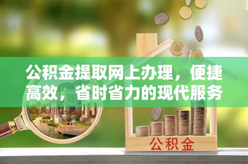 金安公积金提取网上办理，便捷高效，省时省力的现代服务