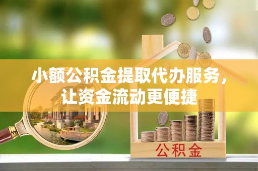 金安小额公积金提取代办服务，让资金流动更便捷