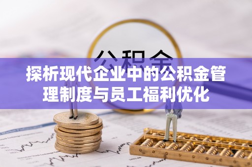 金安探析现代企业中的公积金管理制度与员工福利优化