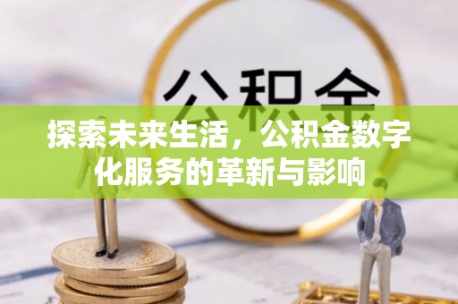 金安探索未来生活，公积金数字化服务的革新与影响