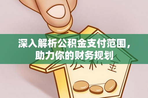 金安深入解析公积金支付范围，助力你的财务规划