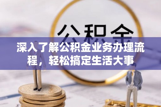 金安深入了解公积金业务办理流程，轻松搞定生活大事