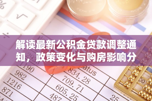 金安解读最新公积金贷款调整通知，政策变化与购房影响分析