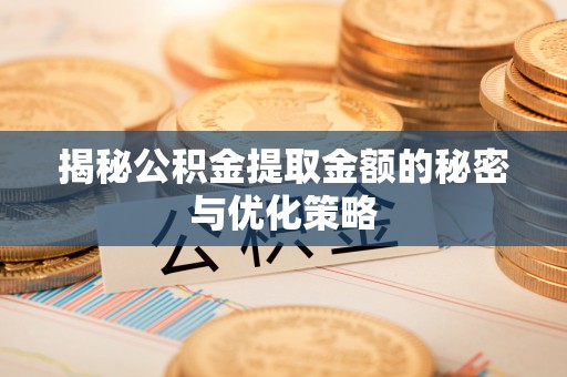 金安揭秘公积金提取金额的秘密与优化策略
