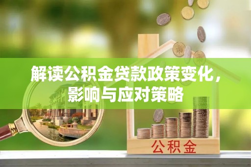 金安解读公积金贷款政策变化，影响与应对策略