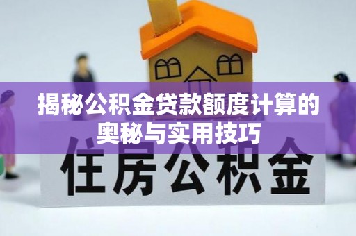 金安揭秘公积金贷款额度计算的奥秘与实用技巧