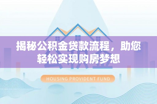 金安揭秘公积金贷款流程，助您轻松实现购房梦想