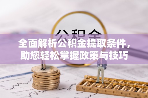 金安全面解析公积金提取条件，助您轻松掌握政策与技巧