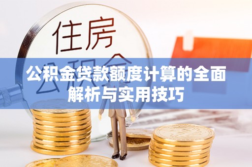 金安公积金贷款额度计算的全面解析与实用技巧