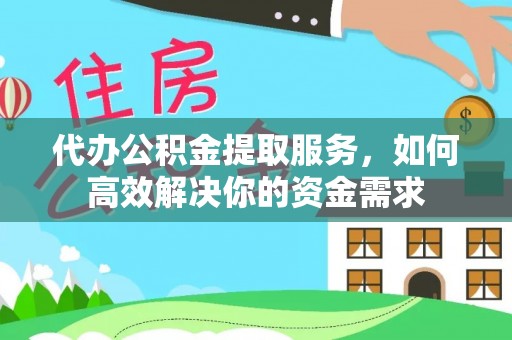 金安代办公积金提取服务，如何高效解决你的资金需求