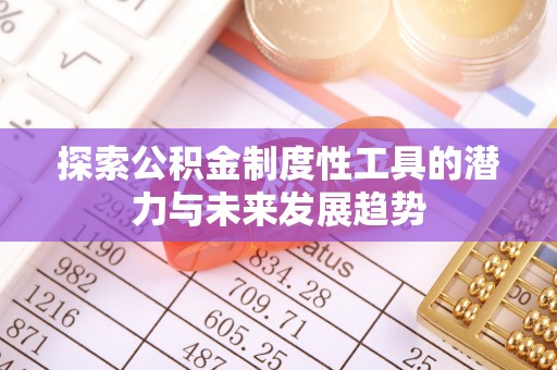 金安探索公积金制度性工具的潜力与未来发展趋势
