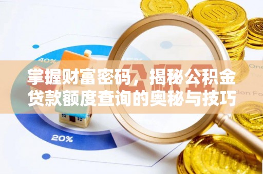 金安掌握财富密码，揭秘公积金贷款额度查询的奥秘与技巧