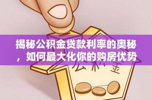 金安揭秘公积金贷款利率的奥秘，如何最大化你的购房优势