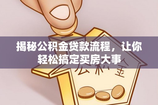 金安揭秘公积金贷款流程，让你轻松搞定买房大事