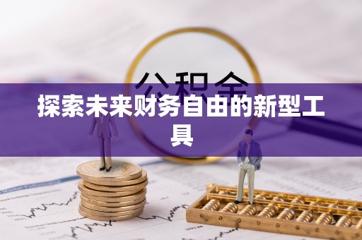 金安探索未来财务自由的新型工具